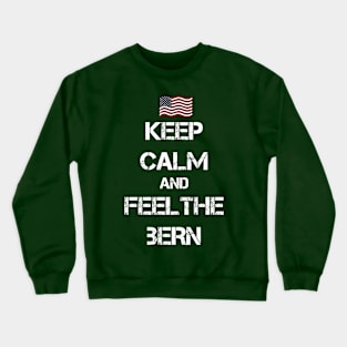 Keep Calm and Feel The Bern Crewneck Sweatshirt